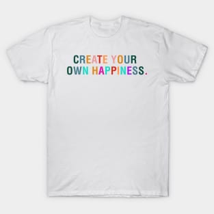 Create Your Own Happiness. T-Shirt